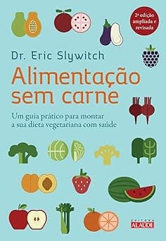 Alimentação sem carne: Um guia prático para montar a sua dieta vegetariana com saúde