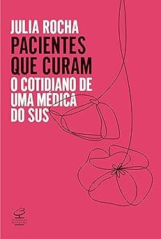 Pacientes que curam: O cotidiano de uma médica do SUS