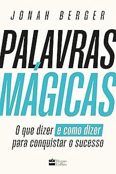 Palavras mágicas: O que dizer – e como dizer – para conquistar o sucesso